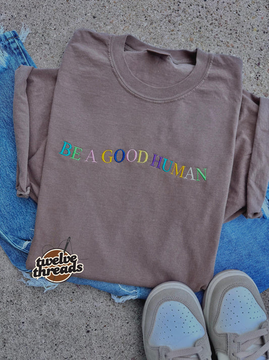 Embroidered be a good human, colorful thread options on comfort colors t shirt, unisex fit crewneck, inspirational embroidery, custom tshirt